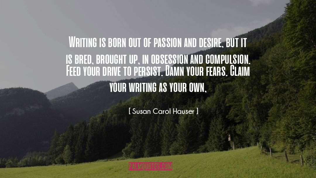 Susan Carol Hauser Quotes: Writing is born out of
