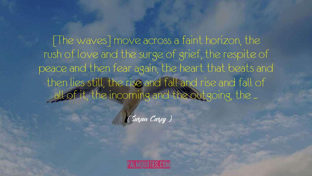 Susan Casey Quotes: [The waves] move across a