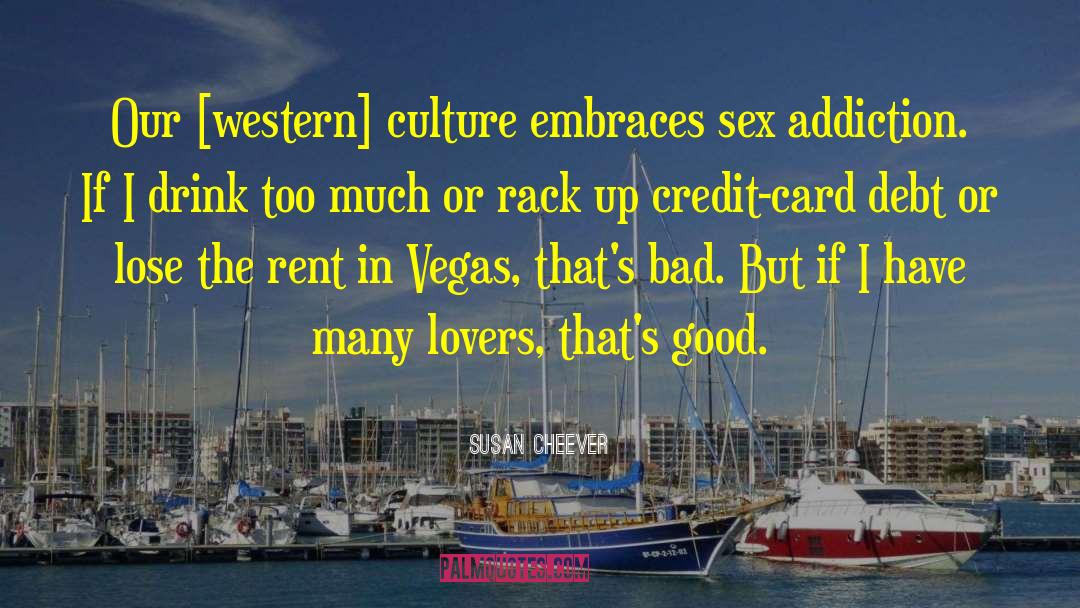 Susan Cheever Quotes: Our [western] culture embraces sex