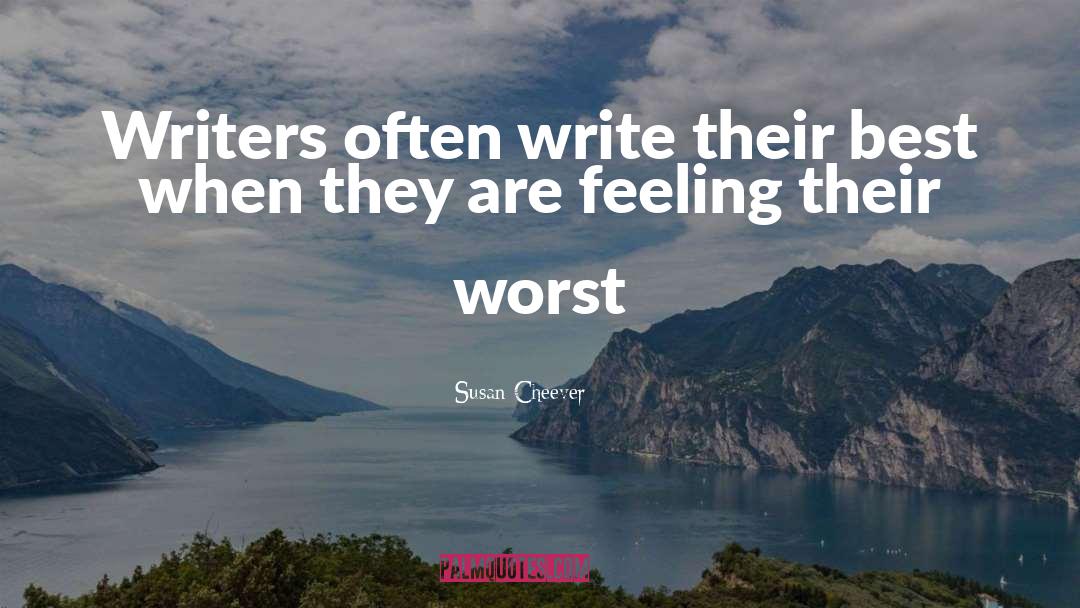 Susan Cheever Quotes: Writers often write their best