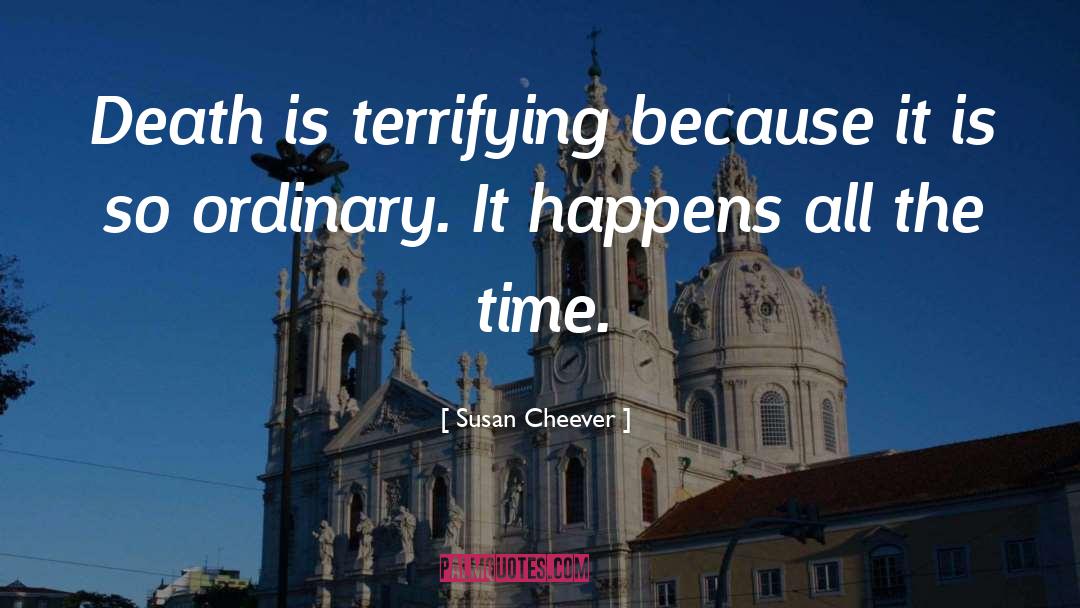 Susan Cheever Quotes: Death is terrifying because it