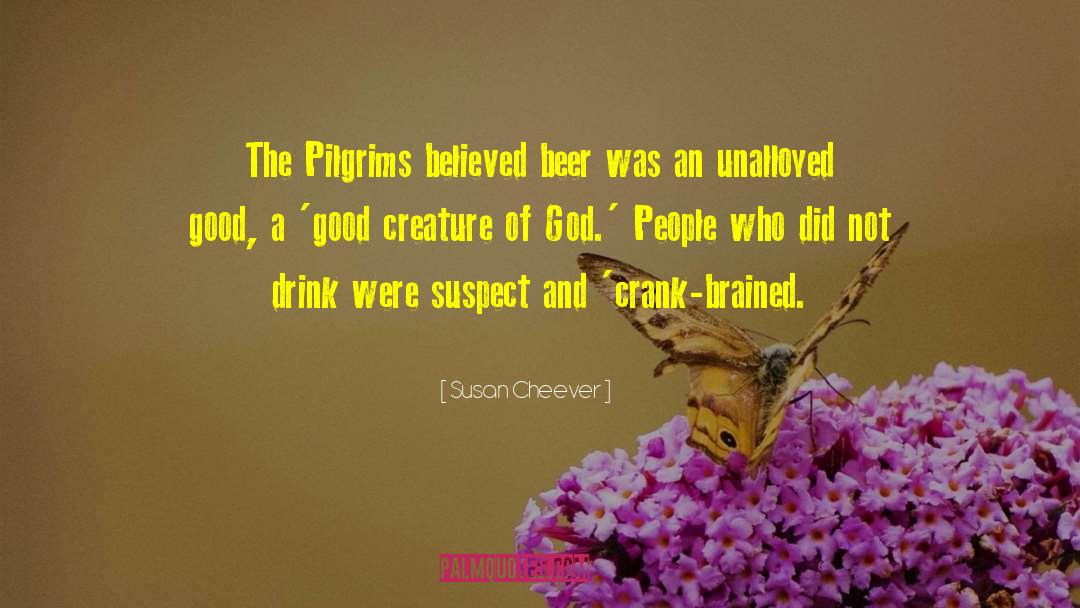 Susan Cheever Quotes: The Pilgrims believed beer was