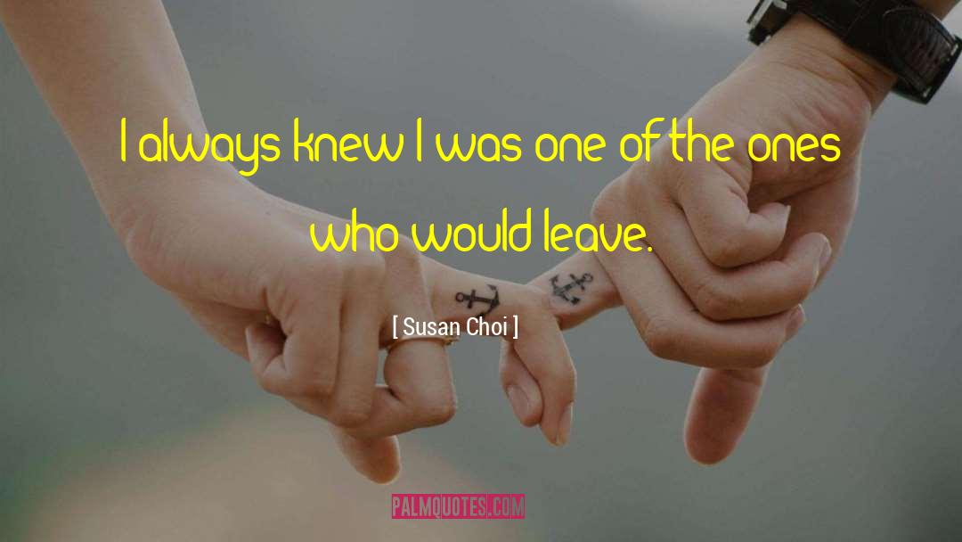 Susan Choi Quotes: I always knew I was