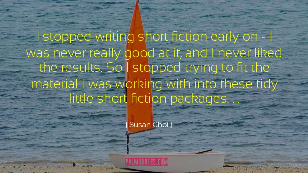 Susan Choi Quotes: I stopped writing short fiction