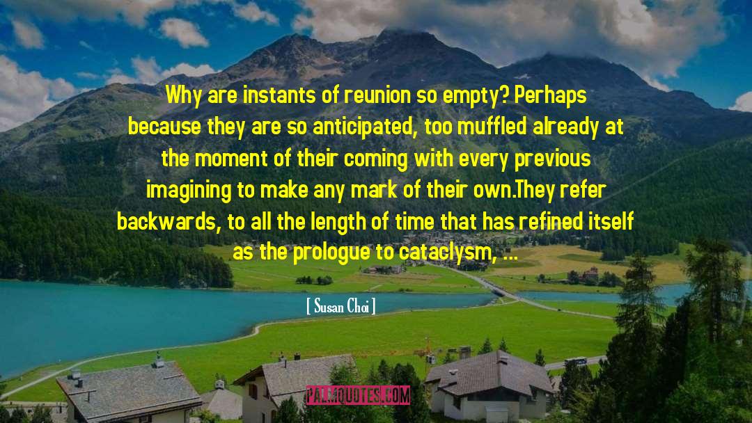 Susan Choi Quotes: Why are instants of reunion