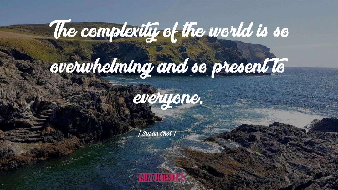 Susan Choi Quotes: The complexity of the world