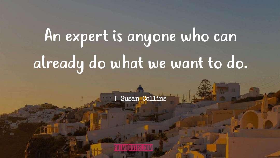 Susan Collins Quotes: An expert is anyone who