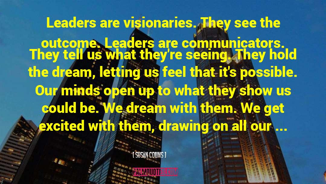 Susan Collins Quotes: Leaders are visionaries. They see