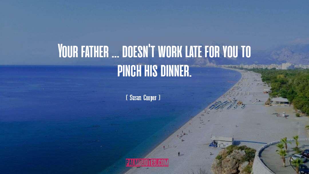 Susan Cooper Quotes: Your father ... doesn't work