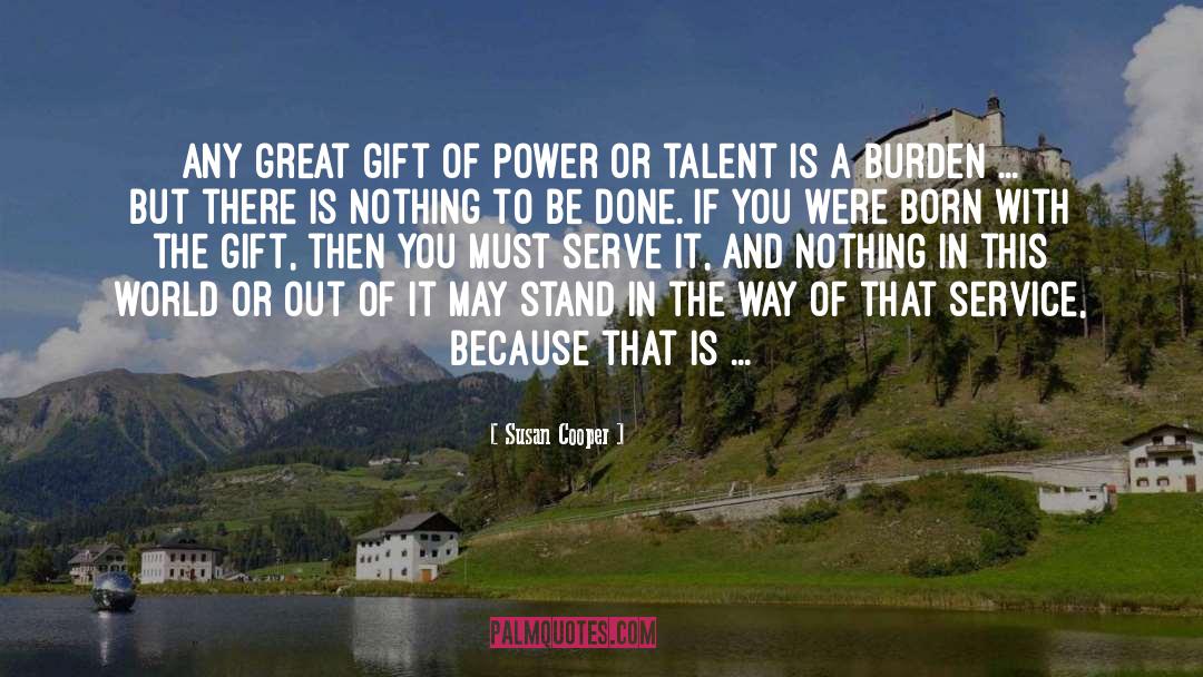 Susan Cooper Quotes: Any great gift of power