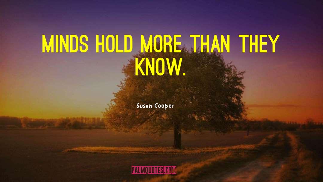 Susan Cooper Quotes: Minds hold more than they