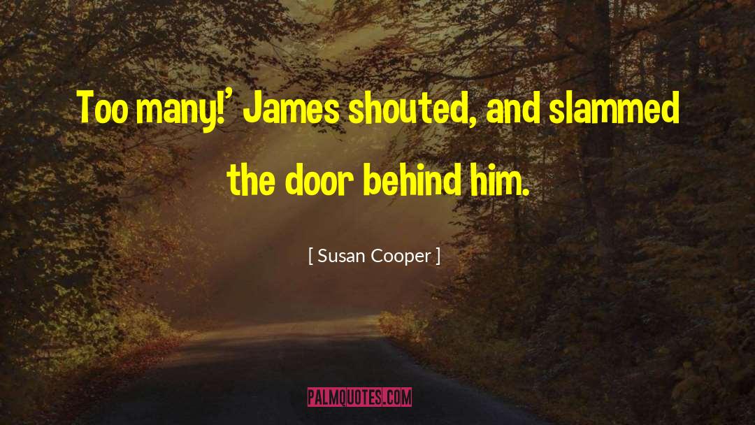 Susan Cooper Quotes: Too many!' James shouted, and