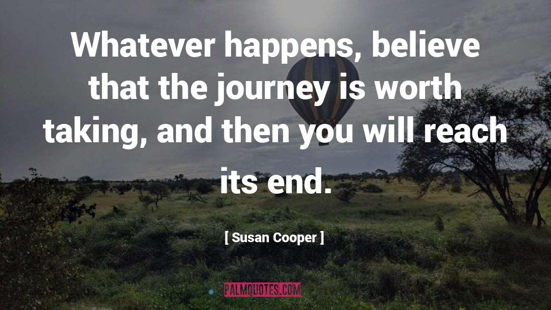 Susan Cooper Quotes: Whatever happens, believe that the