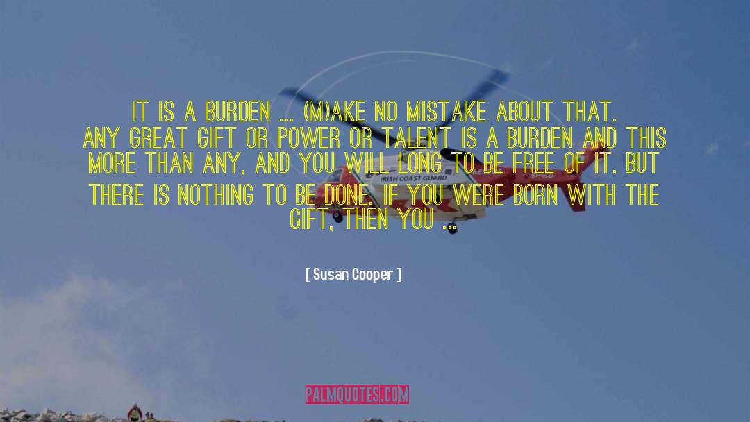 Susan Cooper Quotes: It is a burden ...