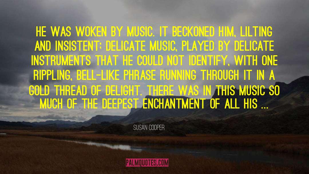 Susan Cooper Quotes: He was woken by music.
