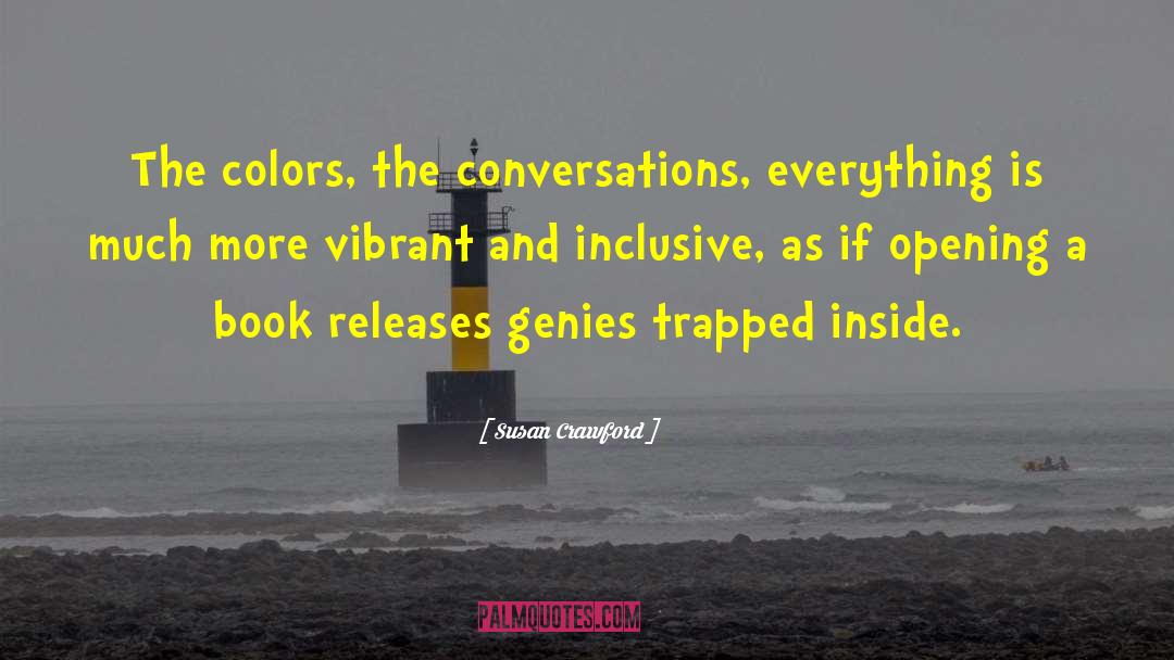 Susan Crawford Quotes: The colors, the conversations, everything