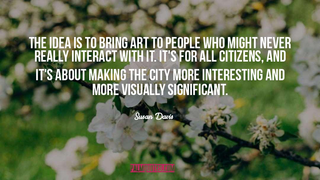 Susan Davis Quotes: The idea is to bring