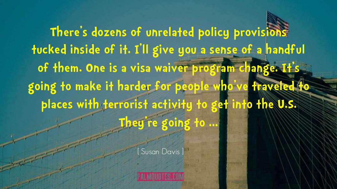Susan Davis Quotes: There's dozens of unrelated policy