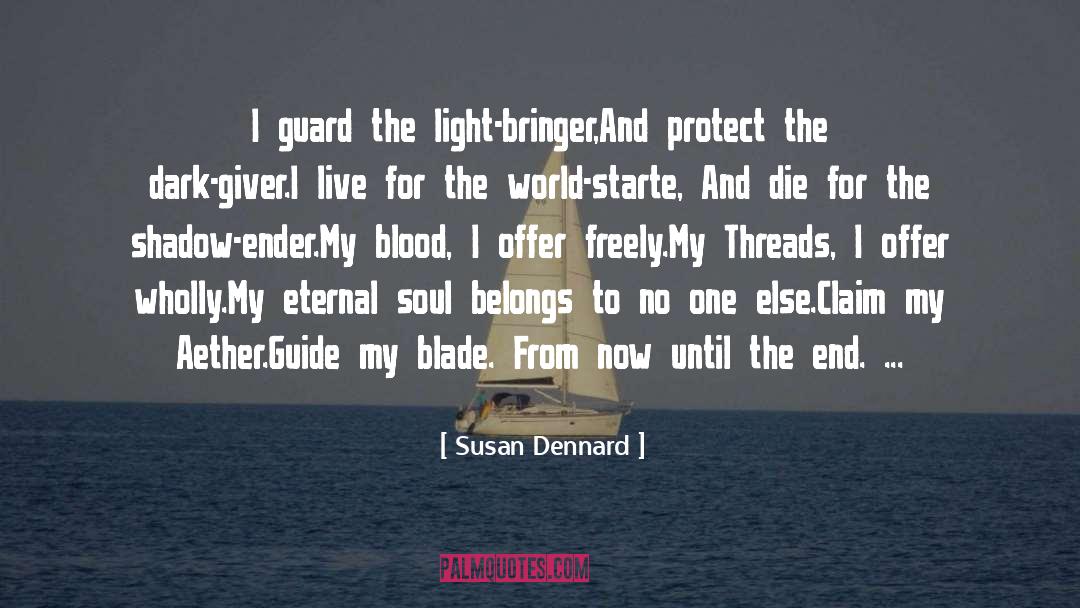 Susan Dennard Quotes: I guard the light-bringer,<br />And