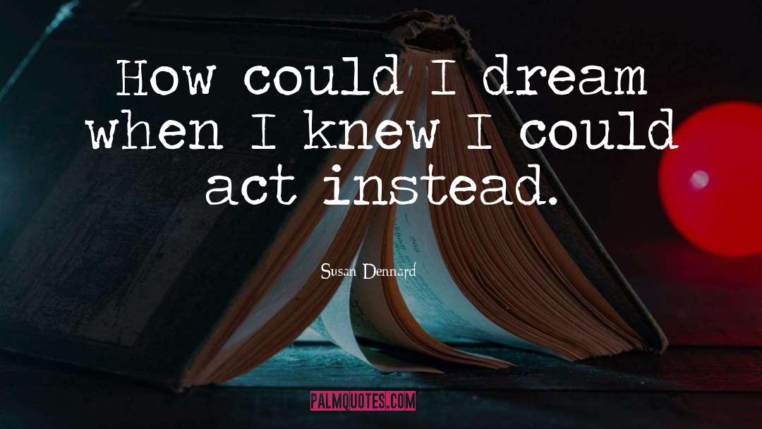 Susan Dennard Quotes: How could I dream when