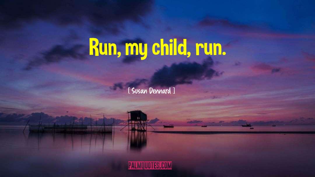Susan Dennard Quotes: Run, my child, run.