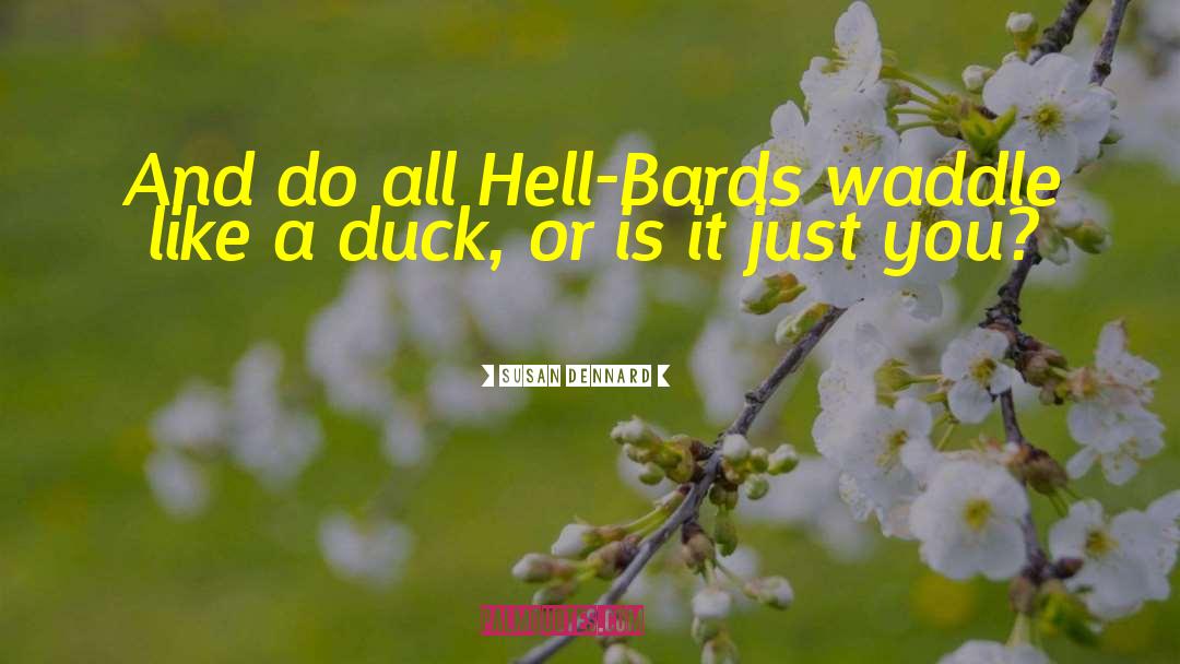 Susan Dennard Quotes: And do all Hell-Bards waddle