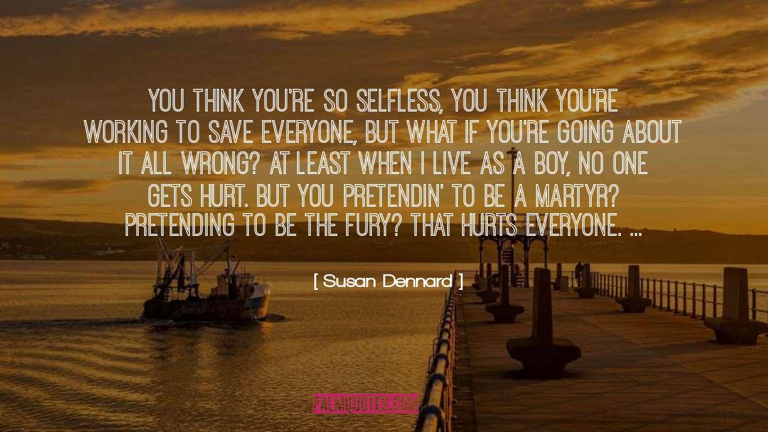 Susan Dennard Quotes: You think you're so selfless,