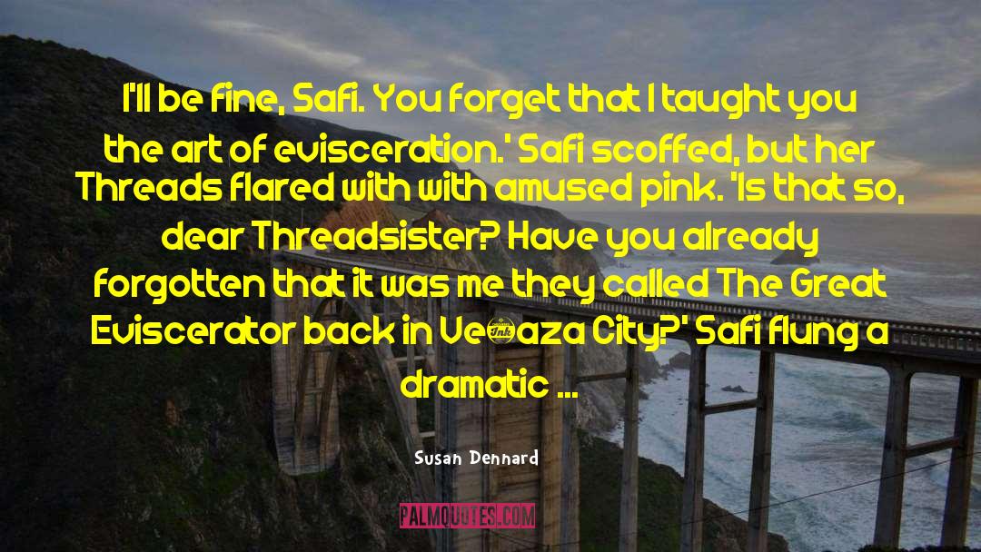 Susan Dennard Quotes: I'll be fine, Safi. You