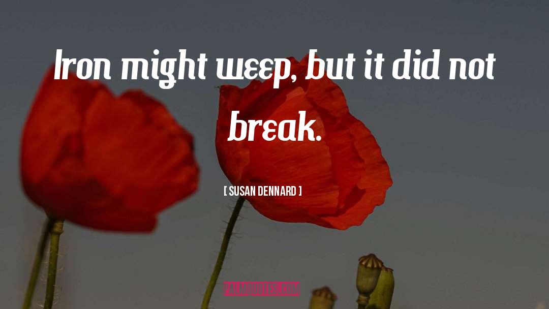 Susan Dennard Quotes: Iron might weep, but it