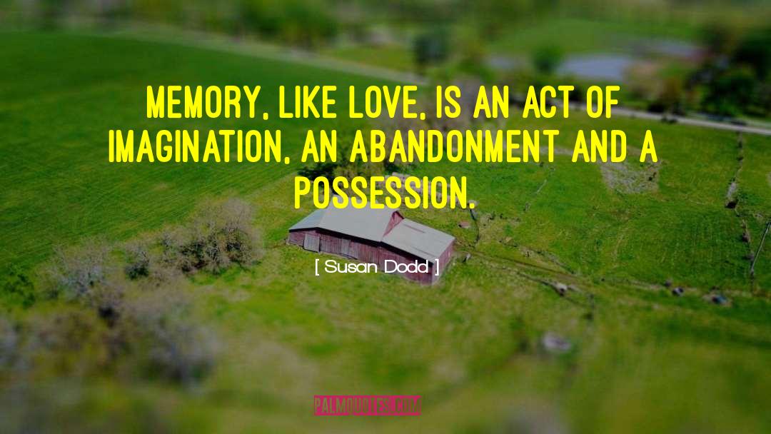 Susan Dodd Quotes: Memory, like love, is an