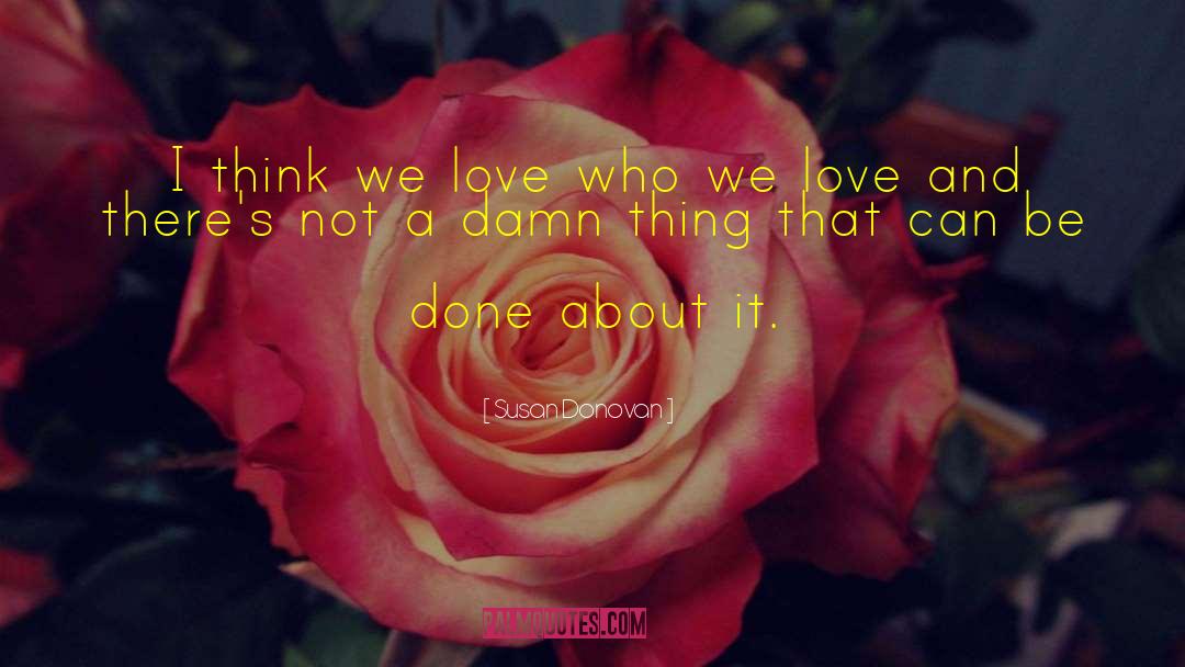 Susan Donovan Quotes: I think we love who