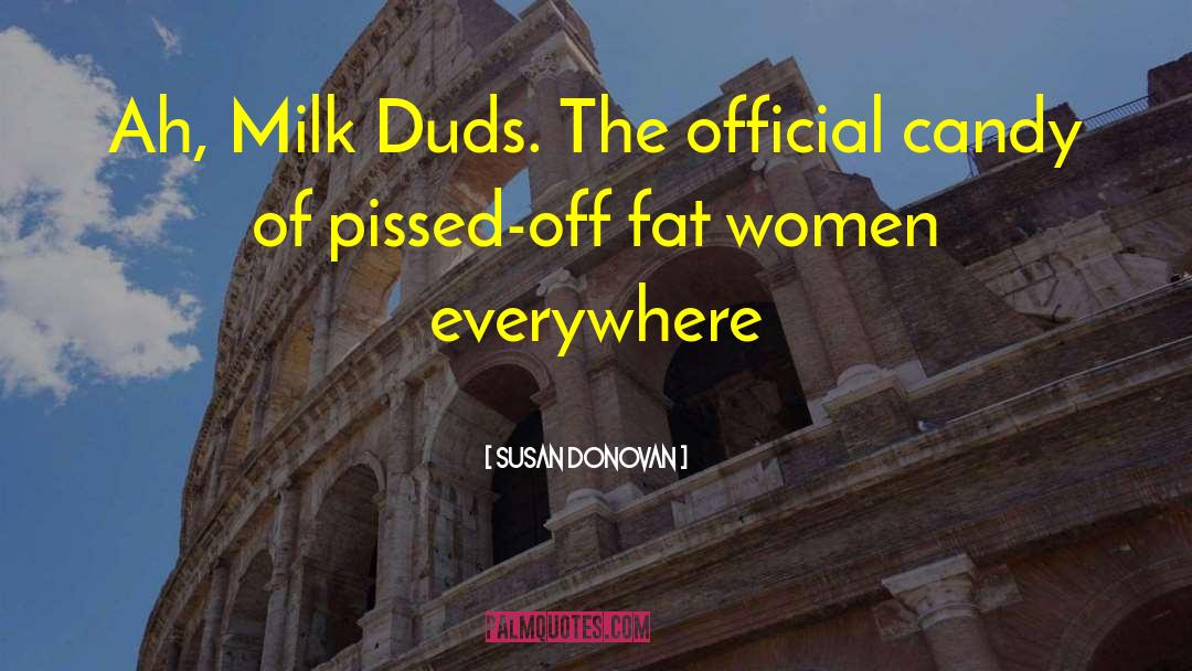 Susan Donovan Quotes: Ah, Milk Duds. The official