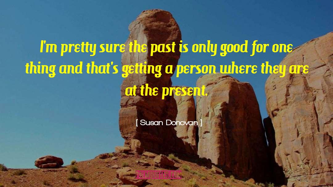 Susan Donovan Quotes: I'm pretty sure the past