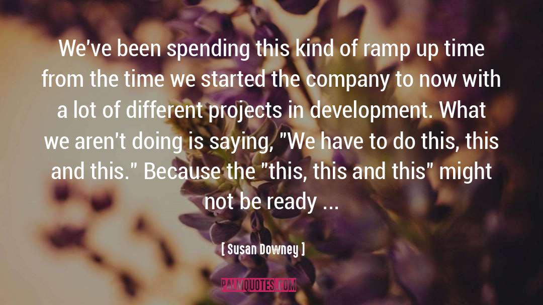Susan Downey Quotes: We've been spending this kind