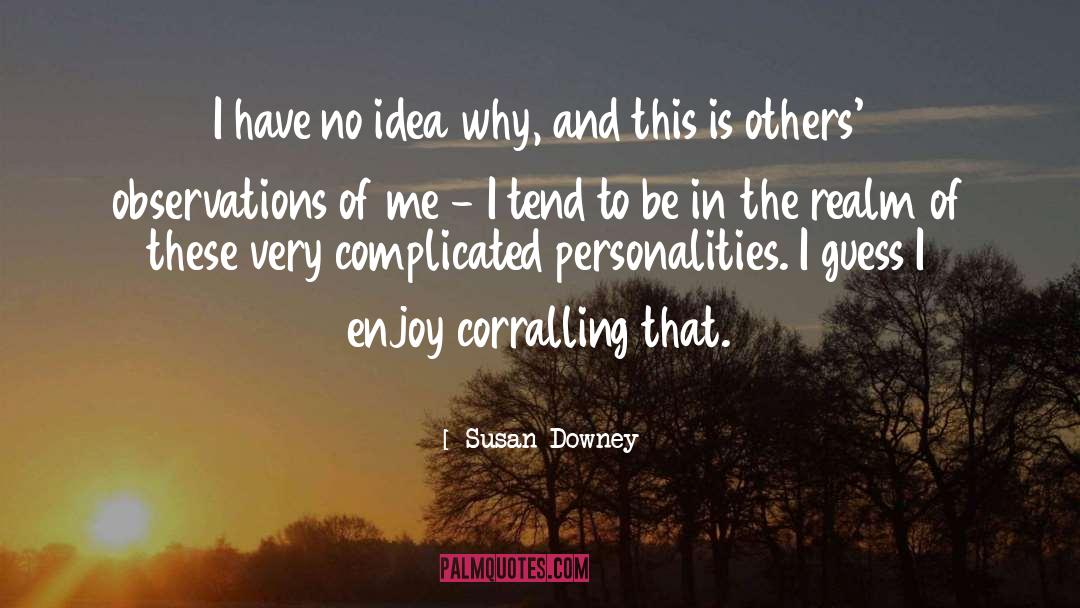 Susan Downey Quotes: I have no idea why,