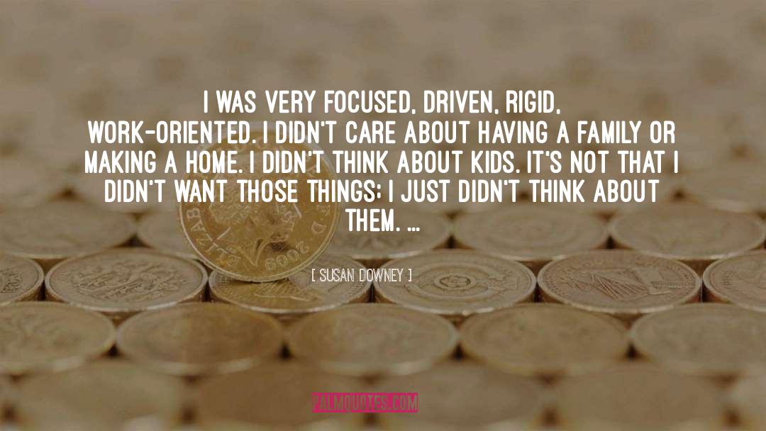 Susan Downey Quotes: I was very focused, driven,
