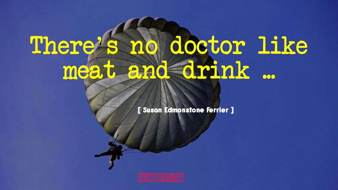 Susan Edmonstone Ferrier Quotes: There's no doctor like meat