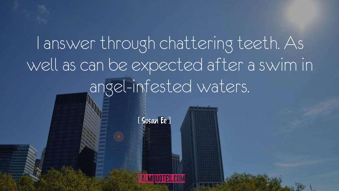 Susan Ee Quotes: I answer through chattering teeth.