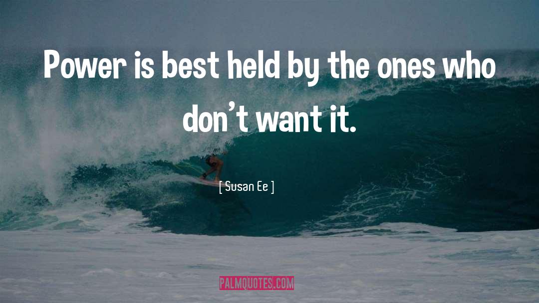 Susan Ee Quotes: Power is best held by