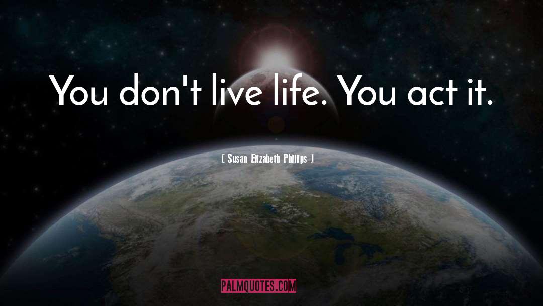 Susan Elizabeth Phillips Quotes: You don't live life. You