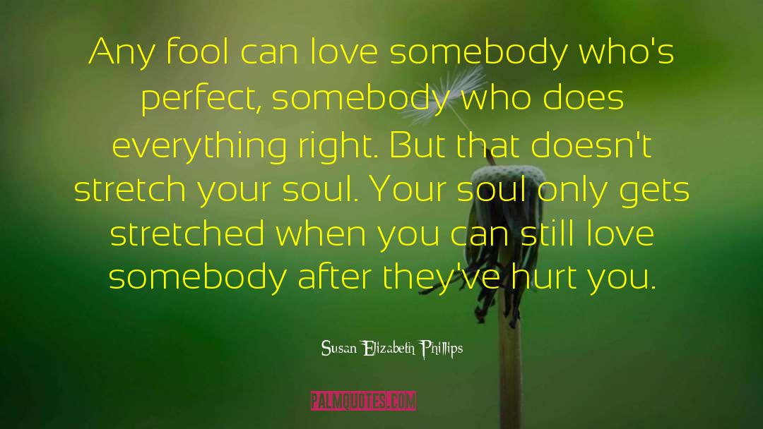 Susan Elizabeth Phillips Quotes: Any fool can love somebody