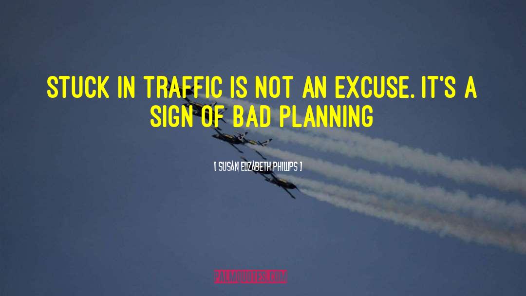 Susan Elizabeth Phillips Quotes: Stuck in traffic is not