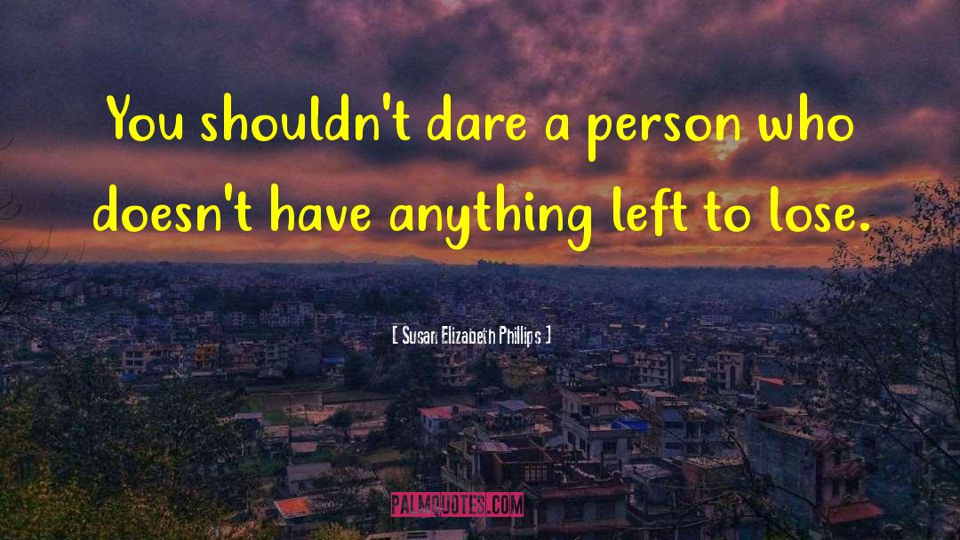 Susan Elizabeth Phillips Quotes: You shouldn't dare a person