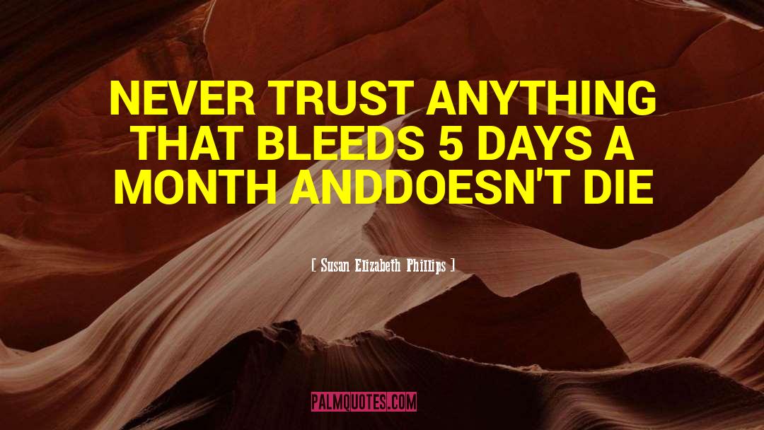 Susan Elizabeth Phillips Quotes: NEVER TRUST ANYTHING THAT BLEEDS