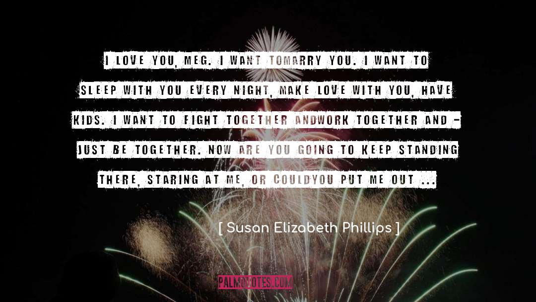 Susan Elizabeth Phillips Quotes: I love you, Meg. I