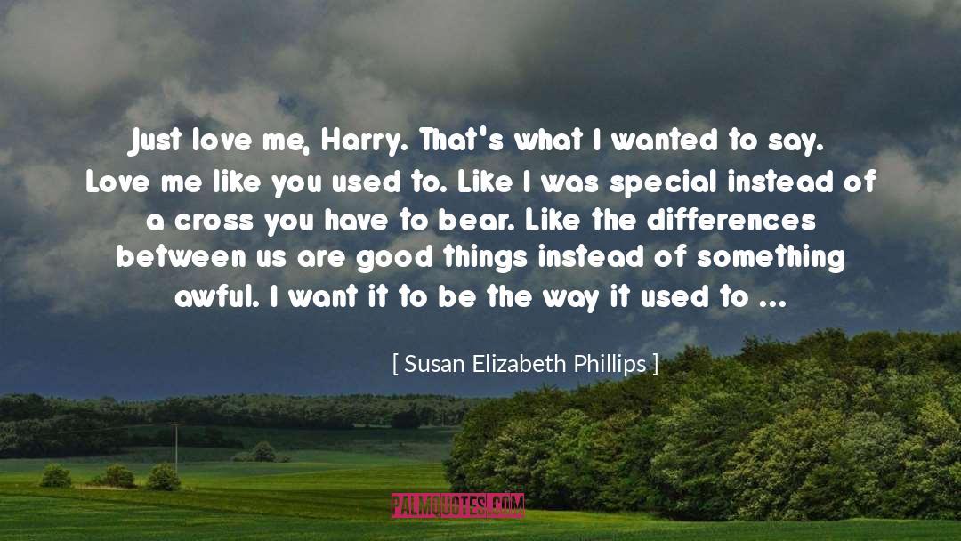 Susan Elizabeth Phillips Quotes: Just love me, Harry. That's