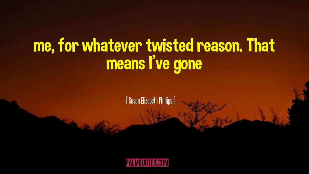 Susan Elizabeth Phillips Quotes: me, for whatever twisted reason.