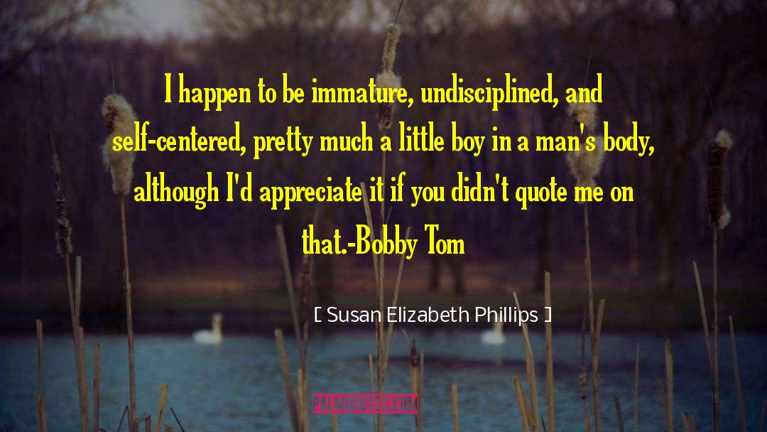 Susan Elizabeth Phillips Quotes: I happen to be immature,