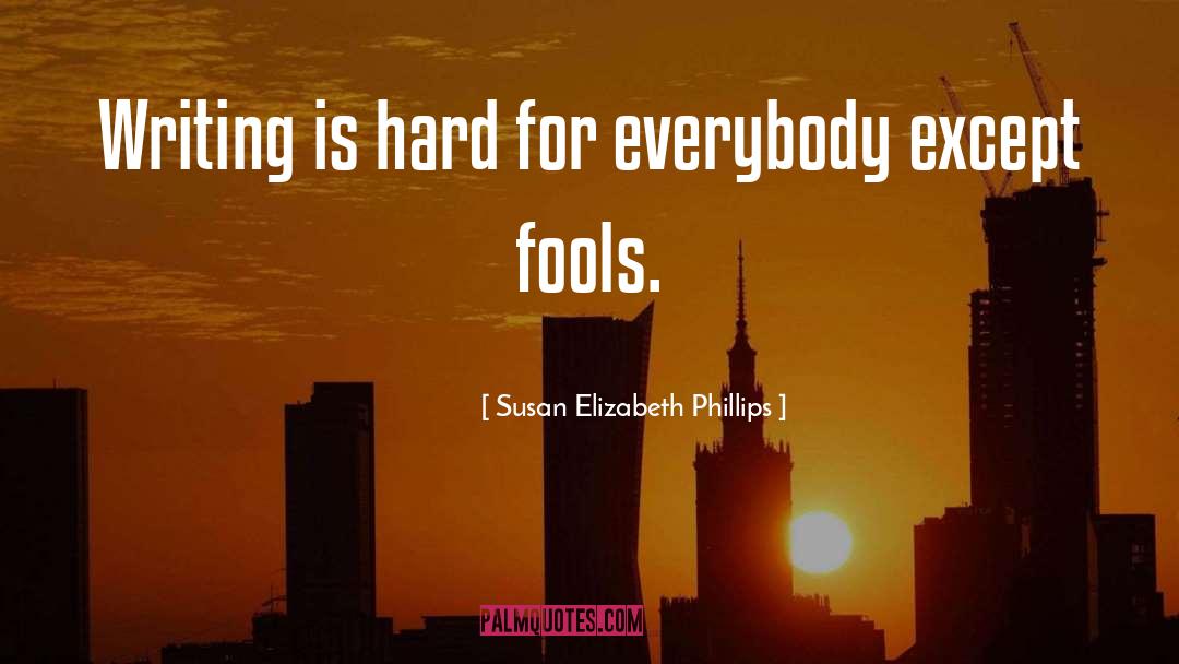 Susan Elizabeth Phillips Quotes: Writing is hard for everybody
