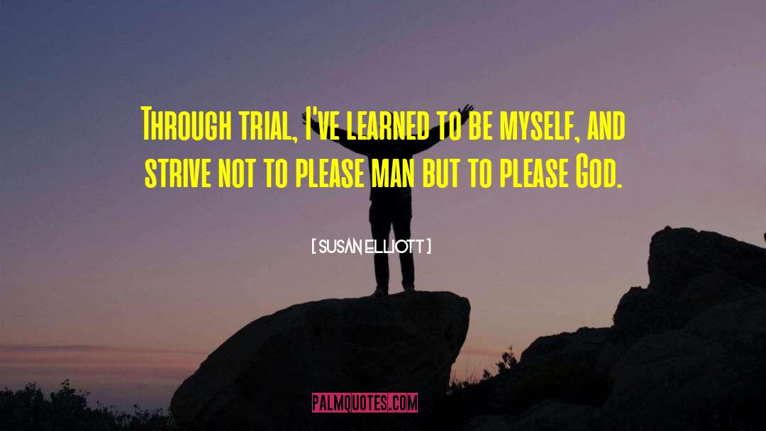 Susan Elliott Quotes: Through trial, I've learned to